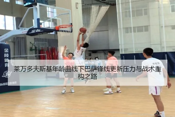 莱万多夫斯基年龄曲线下巴萨锋线更新压力与战术重构之路